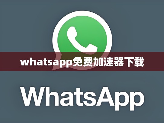 whatsapp免费加速器下载