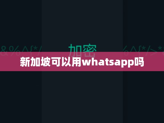 新加坡可以用whatsapp吗
