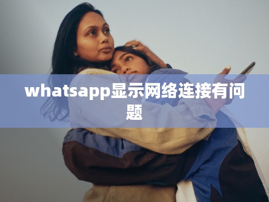 whatsapp显示网络连接有问题