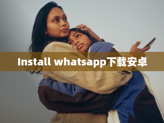 Install whatsapp下载安卓