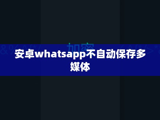 安卓whatsapp不自动保存多媒体