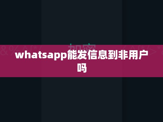whatsapp能发信息到非用户吗