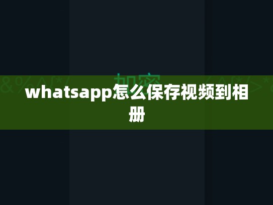whatsapp怎么保存视频到相册