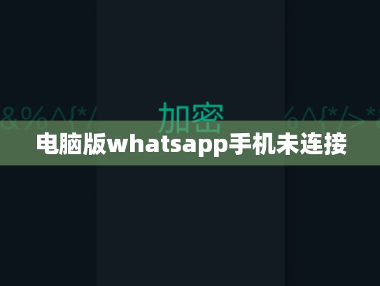 电脑版whatsapp手机未连接