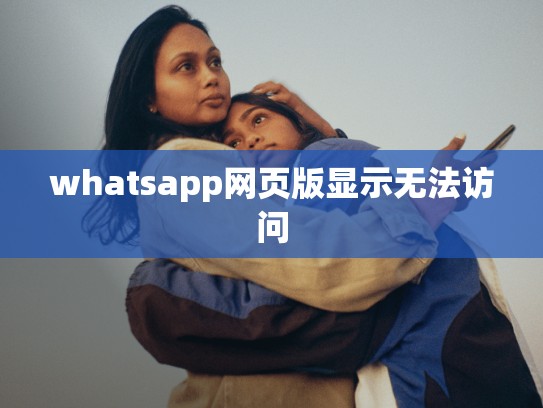 whatsapp网页版显示无法访问