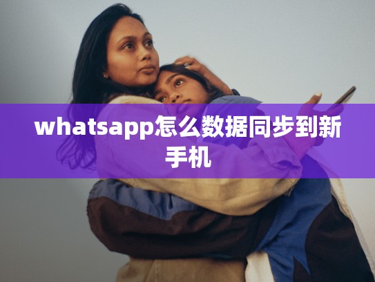 whatsapp怎么数据同步到新手机