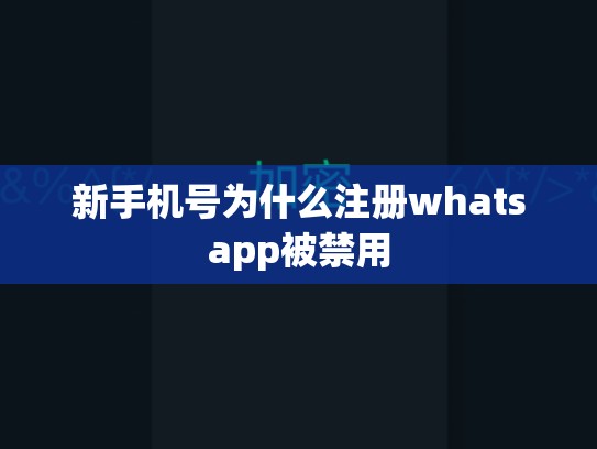 新手机号为什么注册whatsapp被禁用