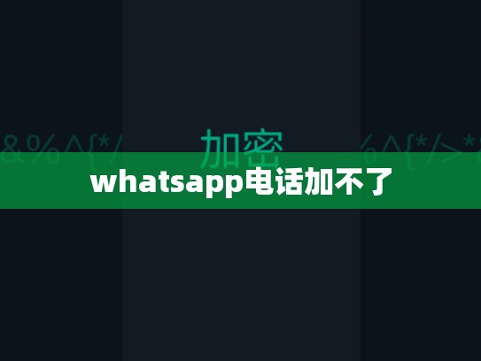 whatsapp电话加不了