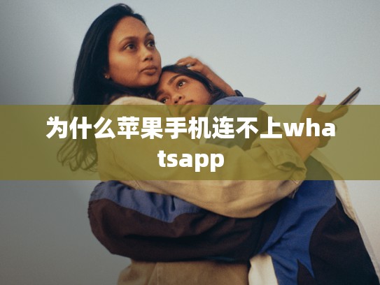 为什么苹果手机连不上whatsapp