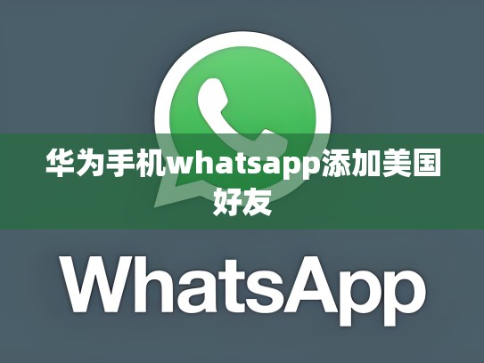 华为手机whatsapp添加美国好友