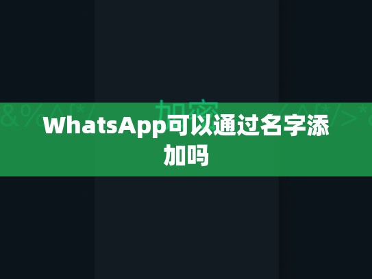 WhatsApp可以通过名字添加吗