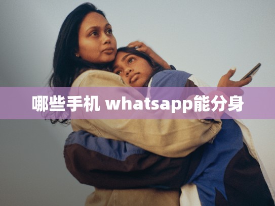 哪些手机 whatsapp能分身