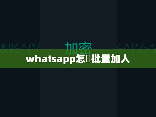 whatsapp怎麼批量加人