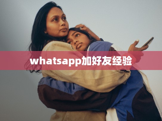 whatsapp加好友经验