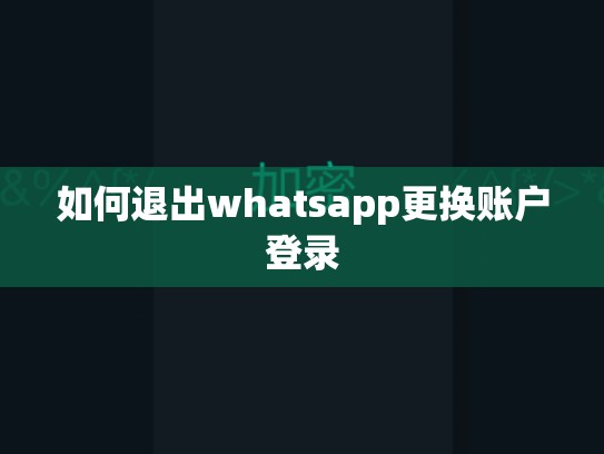 如何退出whatsapp更换账户登录