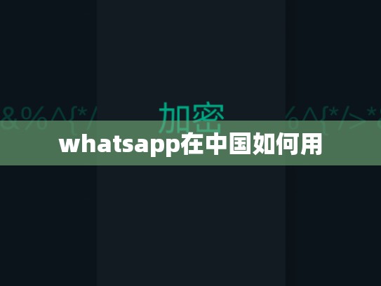 whatsapp在中国如何用