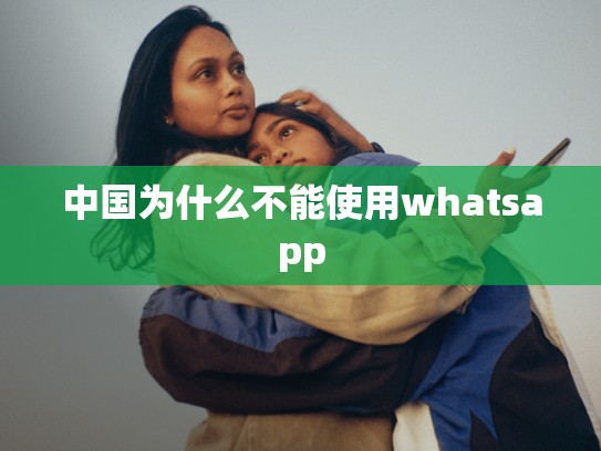 中国为什么不能使用whatsapp