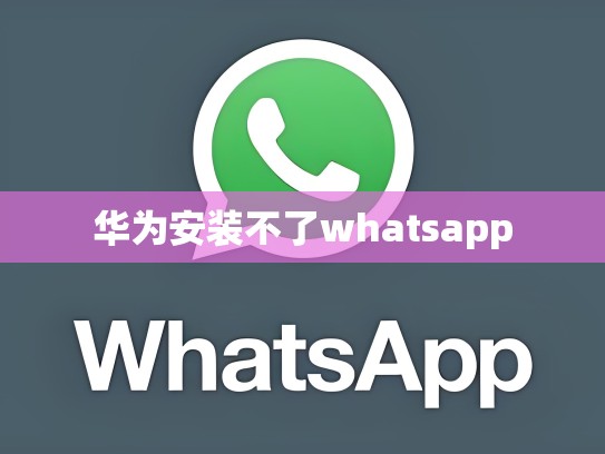 华为安装不了whatsapp