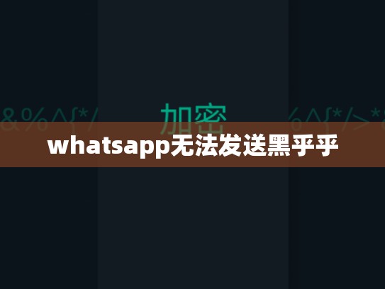 whatsapp无法发送黑乎乎