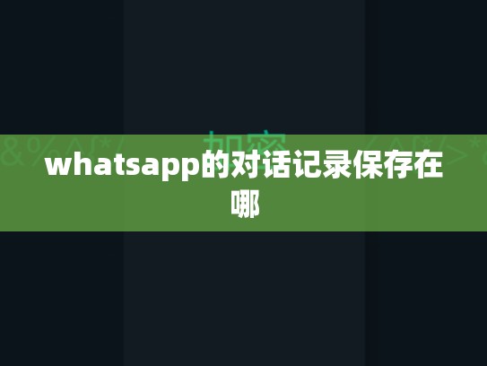 whatsapp的对话记录保存在哪