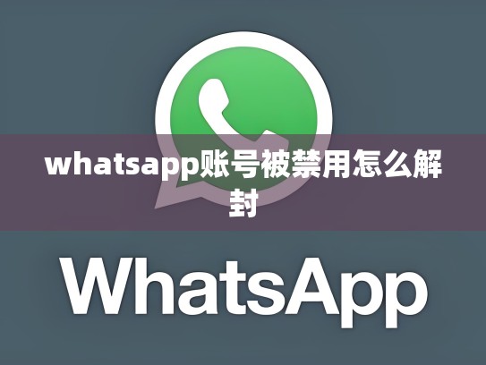 whatsapp账号被禁用怎么解封