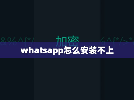 whatsapp怎么安装不上