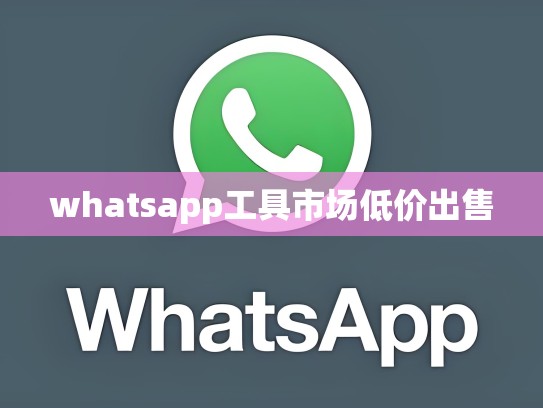 whatsapp工具市场低价出售