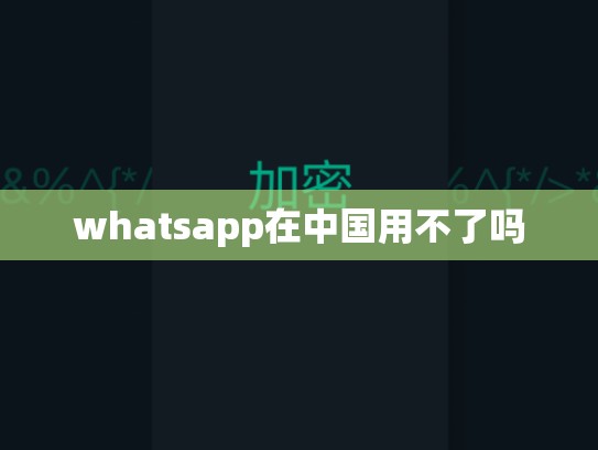 whatsapp在中国用不了吗