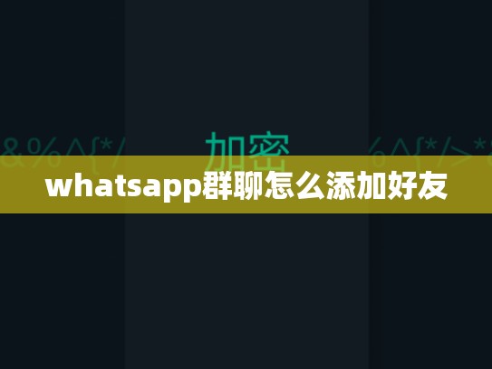 whatsapp群聊怎么添加好友