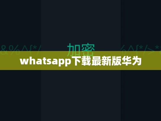 whatsapp下载最新版华为