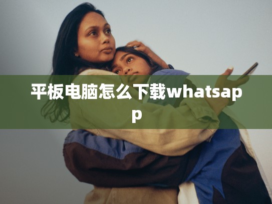 平板电脑怎么下载whatsapp
