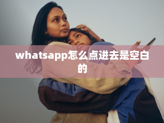 whatsapp怎么点进去是空白的