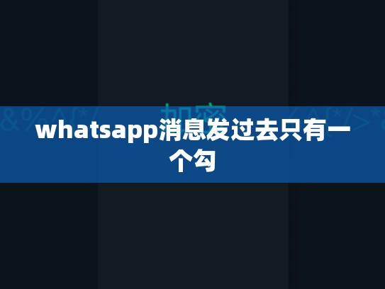 whatsapp消息发过去只有一个勾