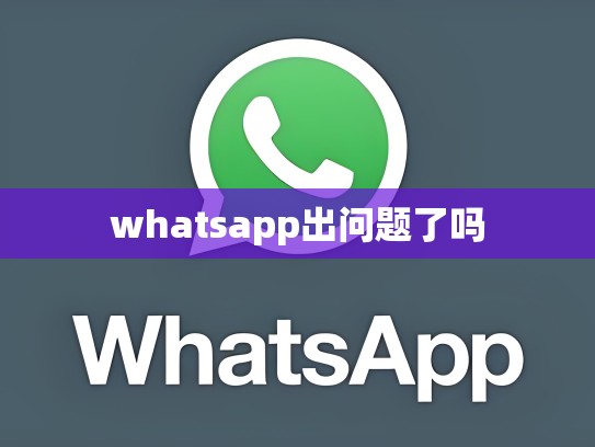whatsapp出问题了吗