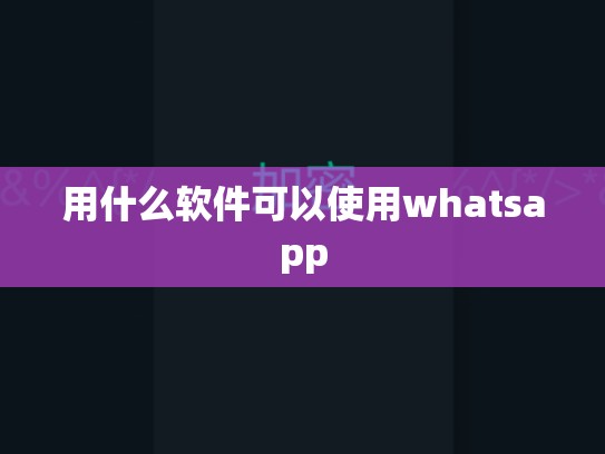 用什么软件可以使用whatsapp
