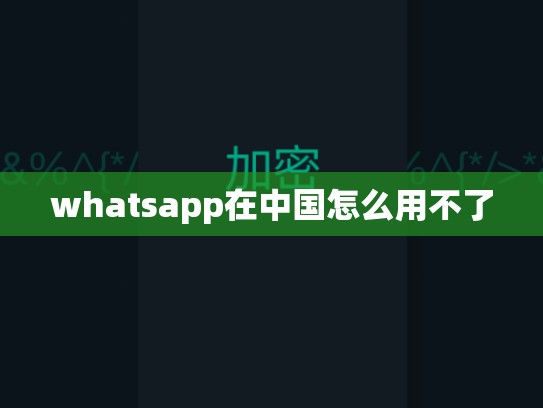 whatsapp在中国怎么用不了