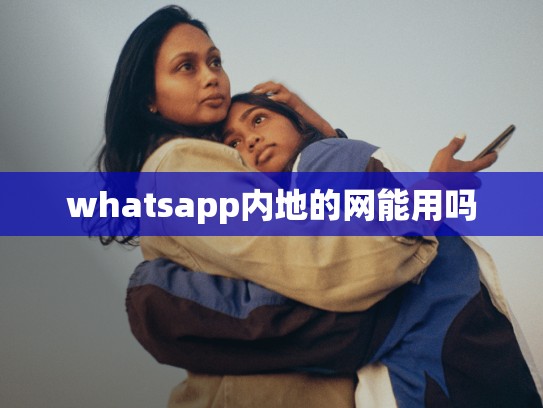 whatsapp内地的网能用吗