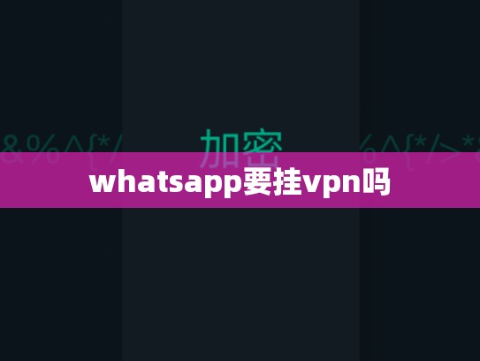whatsapp要挂vpn吗