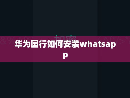 华为国行如何安装whatsapp