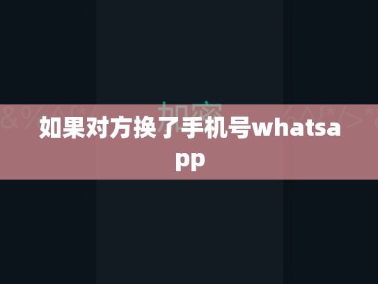 如果对方换了手机号whatsapp