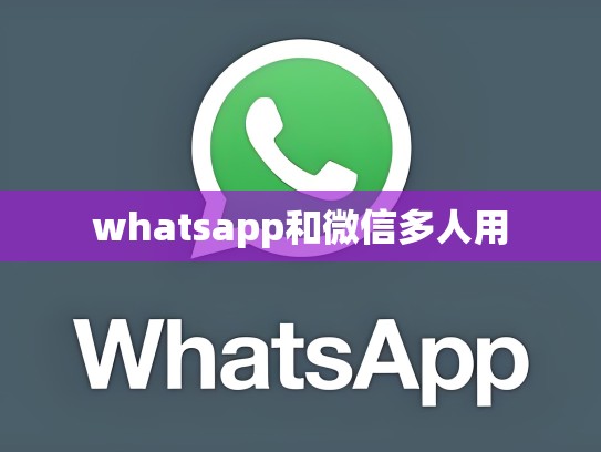 whatsapp和微信多人用