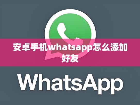 安卓手机whatsapp怎么添加好友