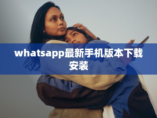 whatsapp最新手机版本下载安装