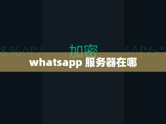 whatsapp 服务器在哪