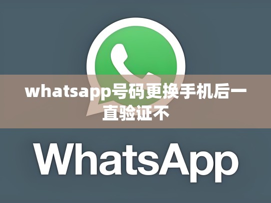whatsapp号码更换手机后一直验证不