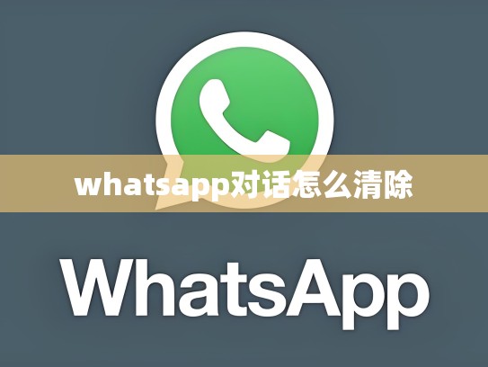 whatsapp对话怎么清除