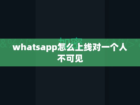 whatsapp怎么上线对一个人不可见