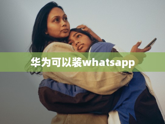 华为可以装whatsapp