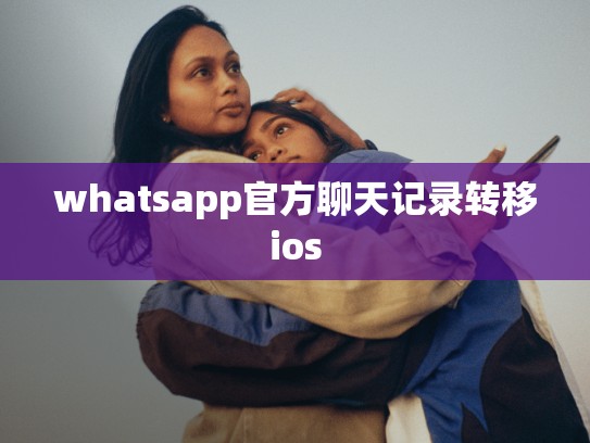 whatsapp官方聊天记录转移ios