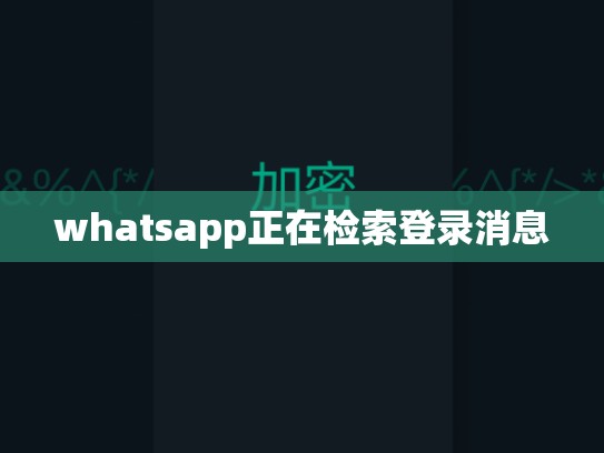 whatsapp正在检索登录消息